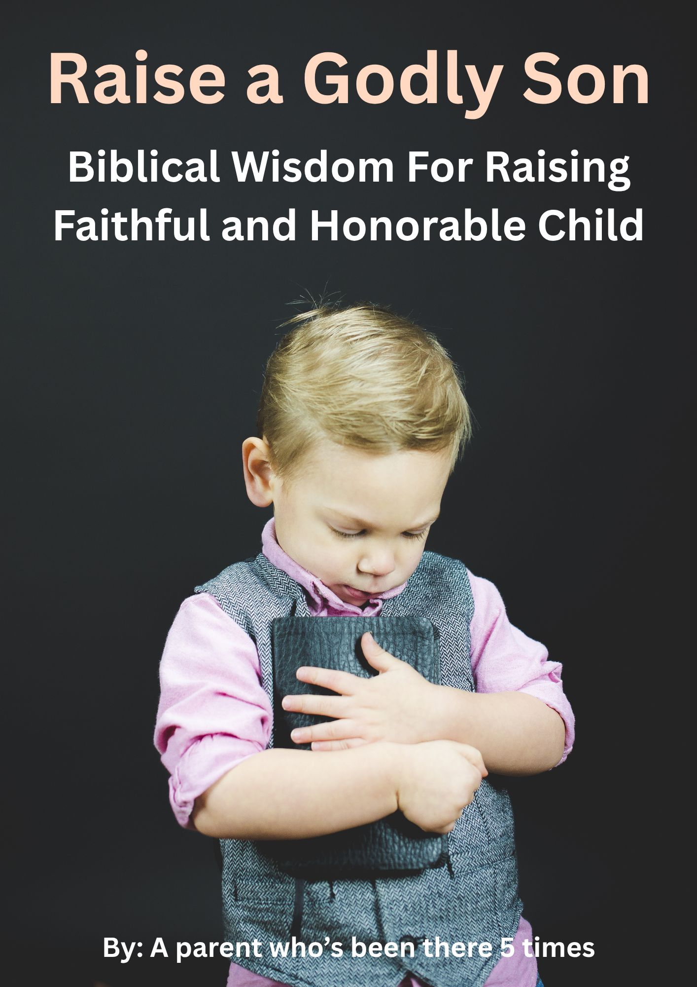Raise a Godly Son - Biblical Wisdom For Raising Faithful and Honorable Child
