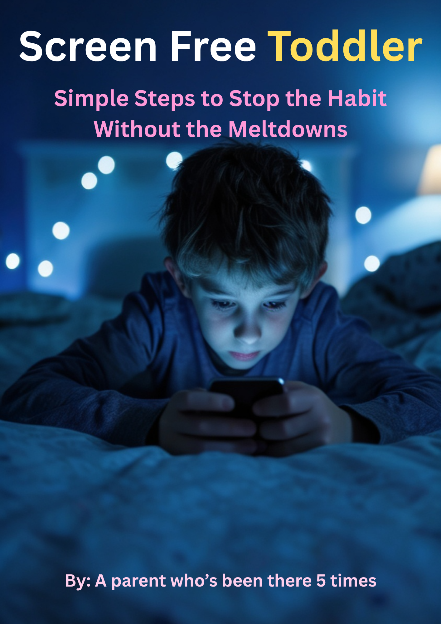 Screen Free Toddler - Stop the Habit Without the Meltdowns